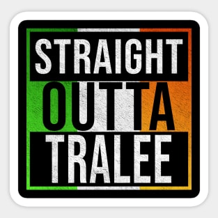 Straight Outta Tralee - Gift for Irish, Irishmen , Irishwomen,paddy, From Tralee in Ireland Irish Sticker